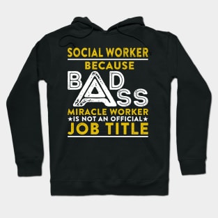 Social Worker Because Badass Miracle Worker Is Not An Official Job Title Hoodie